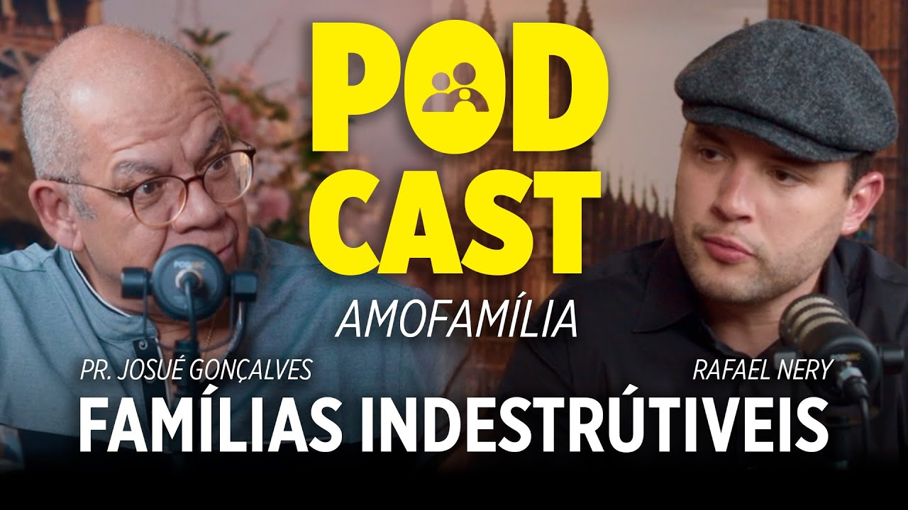 Como Construir Famílias Indestrutíveis (Podcast Amofamília com Pastor Josué Gonçalves e Rafael Nery)
