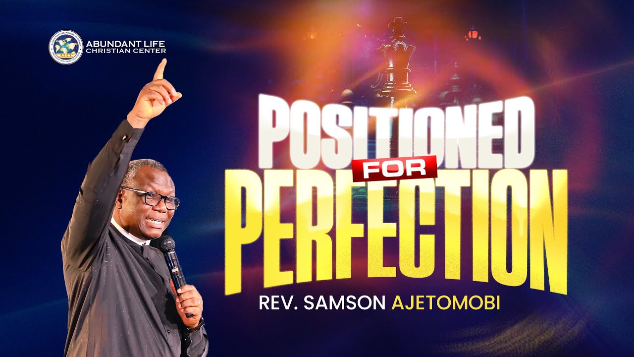 Positioned For Perfection | Rev. Samson Ajetomobi | ALCC Winners House