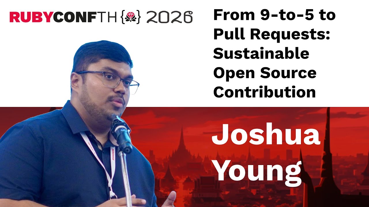 RubyConfTH 2026 - Joshua Young - From 9-to-5 to Pull Requests: Sustainable Open Source Contribution