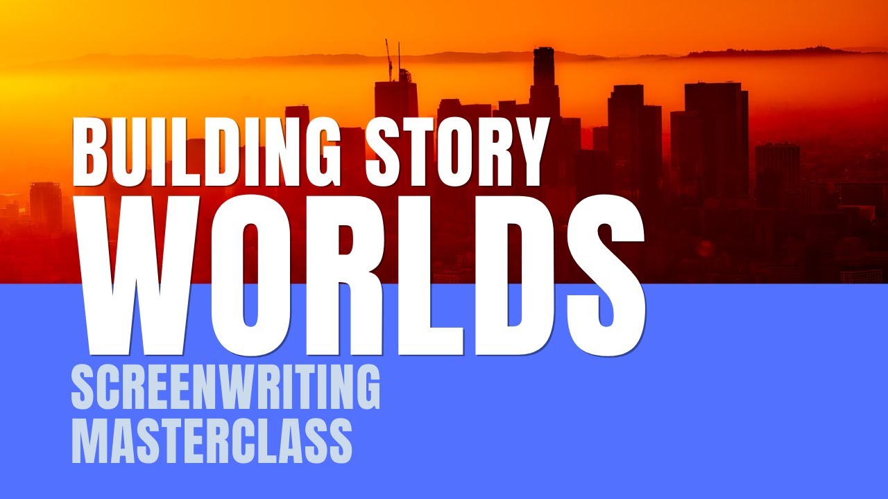 Screenwriting Masterclass | Building Story Worlds