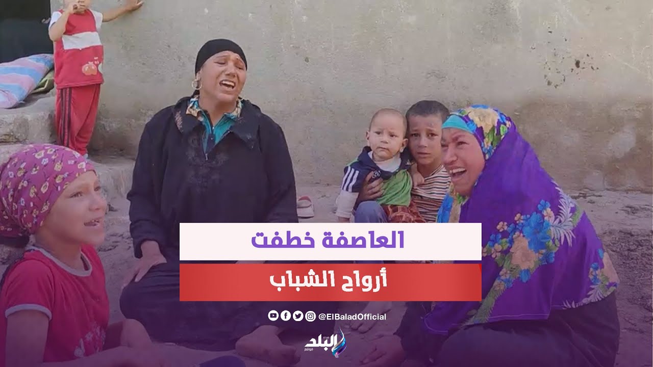 العاصفة خطفت أرواح 70 شاب| مشاهد تقطع القلب لأسر شهداء لقمة العيش ببني سويف