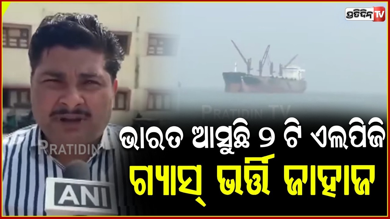 ଇରାନ୍‌ ଛାଡ଼ିଲା, ଭାରତ ଆସୁଛି ୨ ଟି ଏଲପିଜି ଗ୍ୟାସ୍‌ ଭର୍ତ୍ତି ଜାହାଜ  ! 2 India-Bound Ships Cross Hormuz