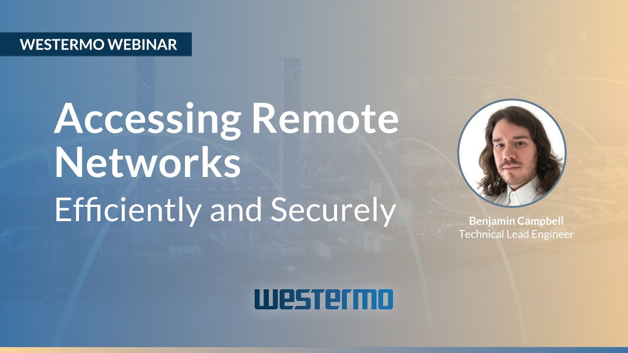 Accessing Remote Networks Efficiently and Securely - Westermo Webinar