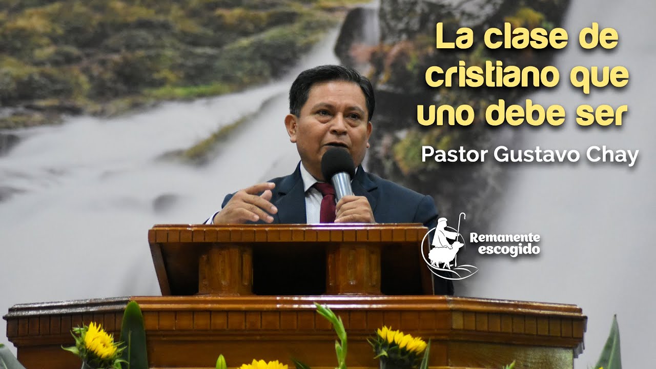 PRG 407│Pastor Gustavo Chay │ La clase de cristiano que uno debe ser.