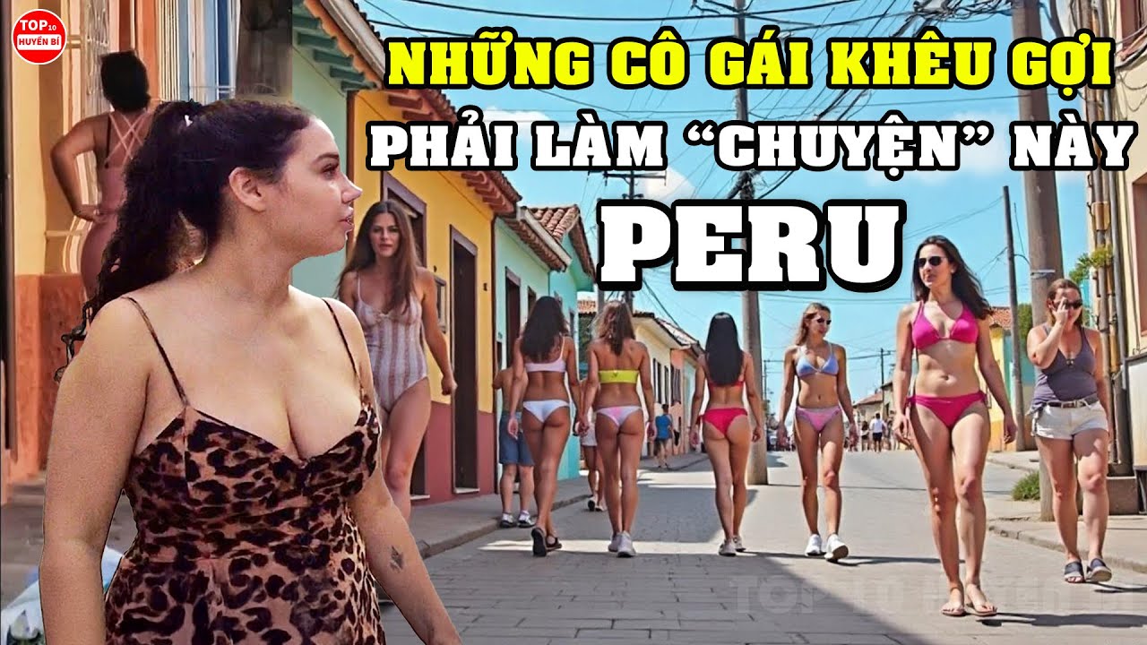 Đây Là Cuộc Sống Thực Ở PERU Đất Nước Thuần Khiết Có Những Cô Gái Khêu Gợi Phải Làm 