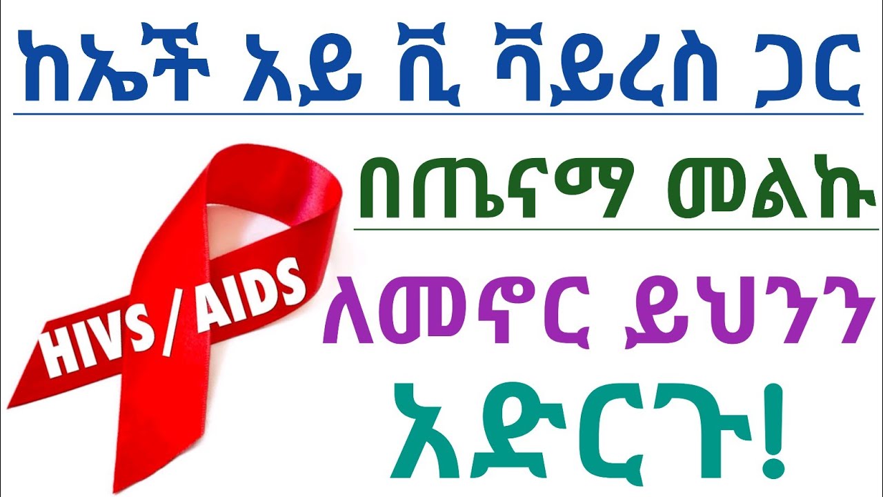 ከኤች - አይ - ቪ ቫይረስ ጋር ጤናማ እና ደስተኛ ሆናችሁ ለመኖር የሚረዱአችሁ 7 መፍትሄዎች| 7 Ways Healthy living with HIV VIRUS