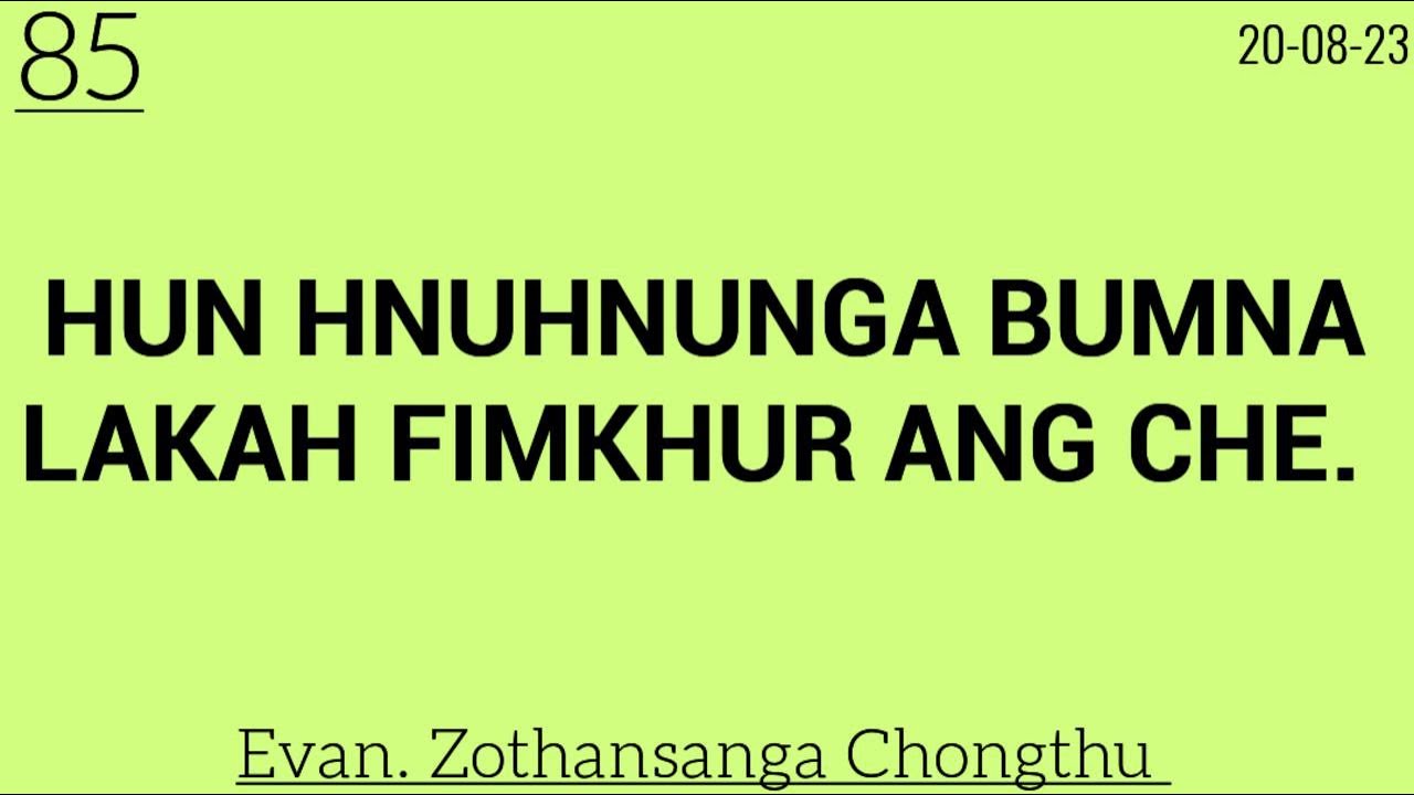 85) 20-08-23 / HUN HNUHNUNGA BUMNA LAKAH FIMKHUR ANG CHE / Evan. Zothansanga Chongthu