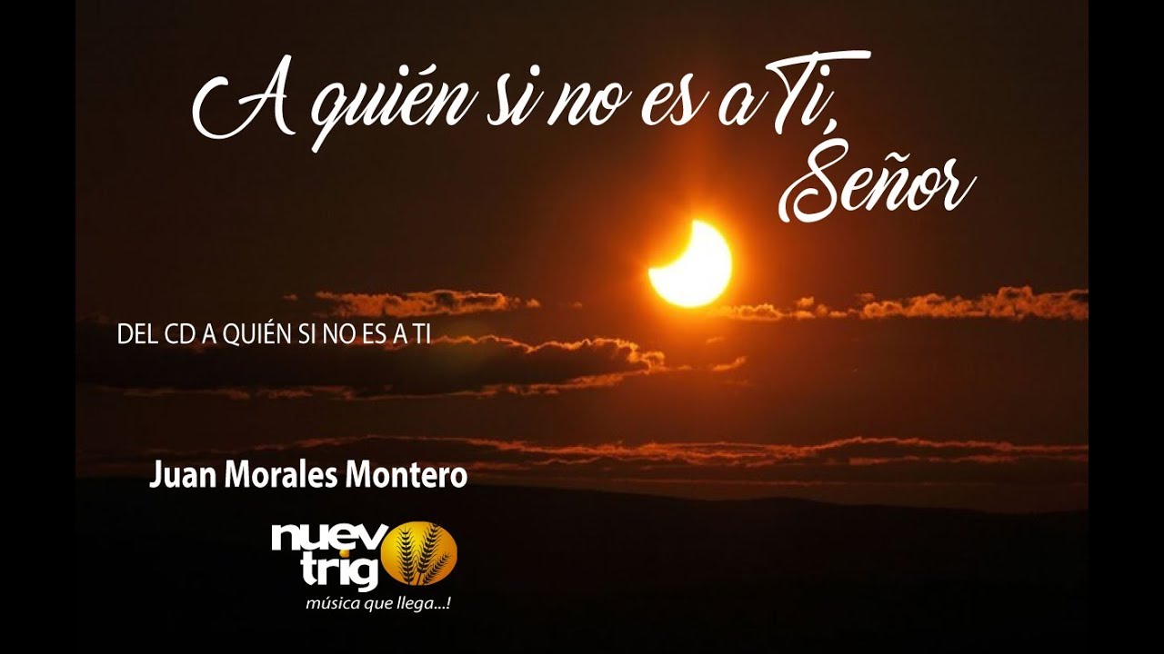 A QUIÉN SI NO ES A TI, SEÑOR - Juan Morales Montero/Nuevotrigo