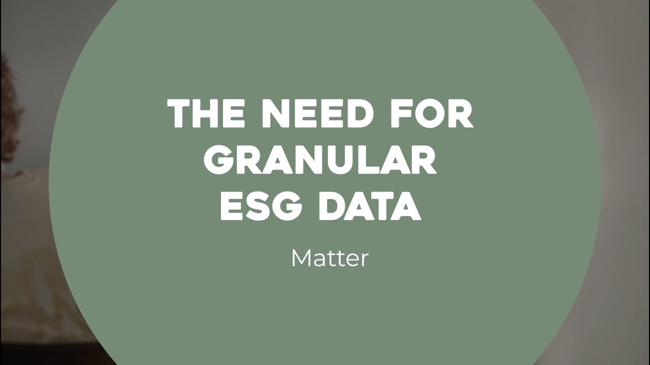 The Need For Granular ESG Data | Matter | Investing for Tomorrow's Environment