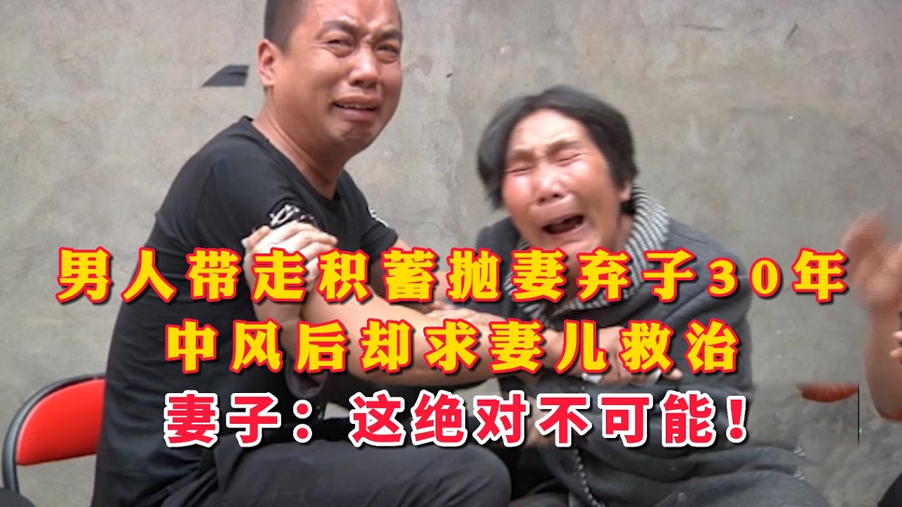 男人带走积蓄抛妻弃子30年，中风后却求妻儿救治，妻子：这绝对不可能！