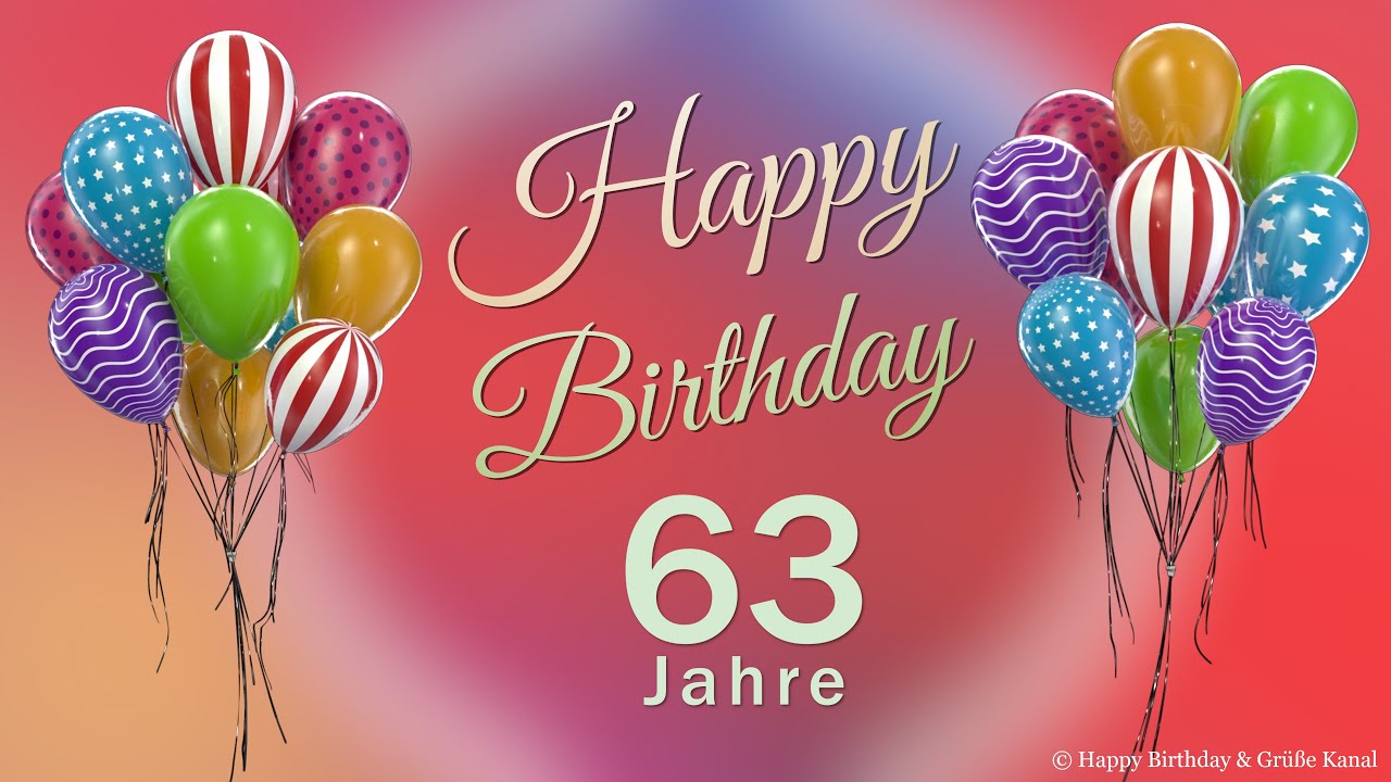 Geburtstag 63 Jahre Happy Birthday 63 Jahre Gl&uuml;ckwunsch und alles Gute. Geburtstags Lied und Gr&uuml;&szlig;e.