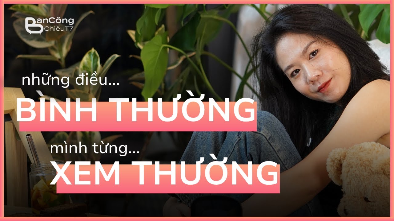 Những điều BÌNH THƯỜNG mình từng XEM THƯỜNG | BCCT7 #29