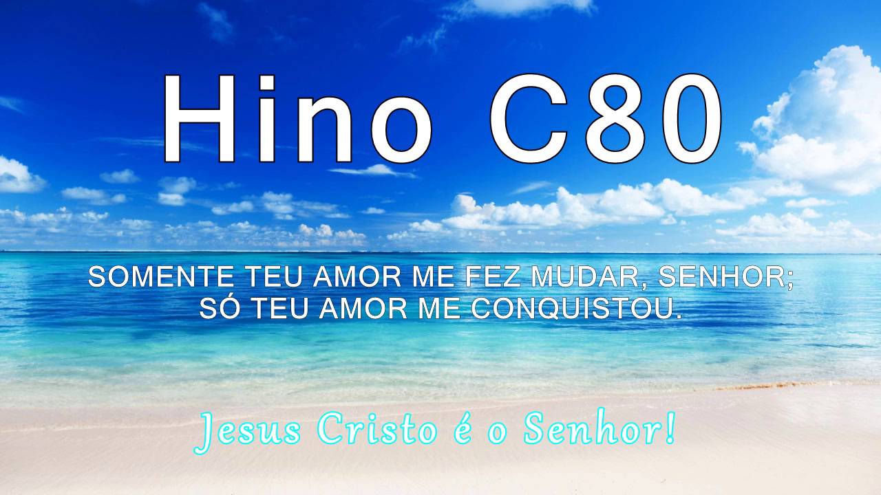Hino C80 - Somente Teu amor me fez mudar, Senhor.