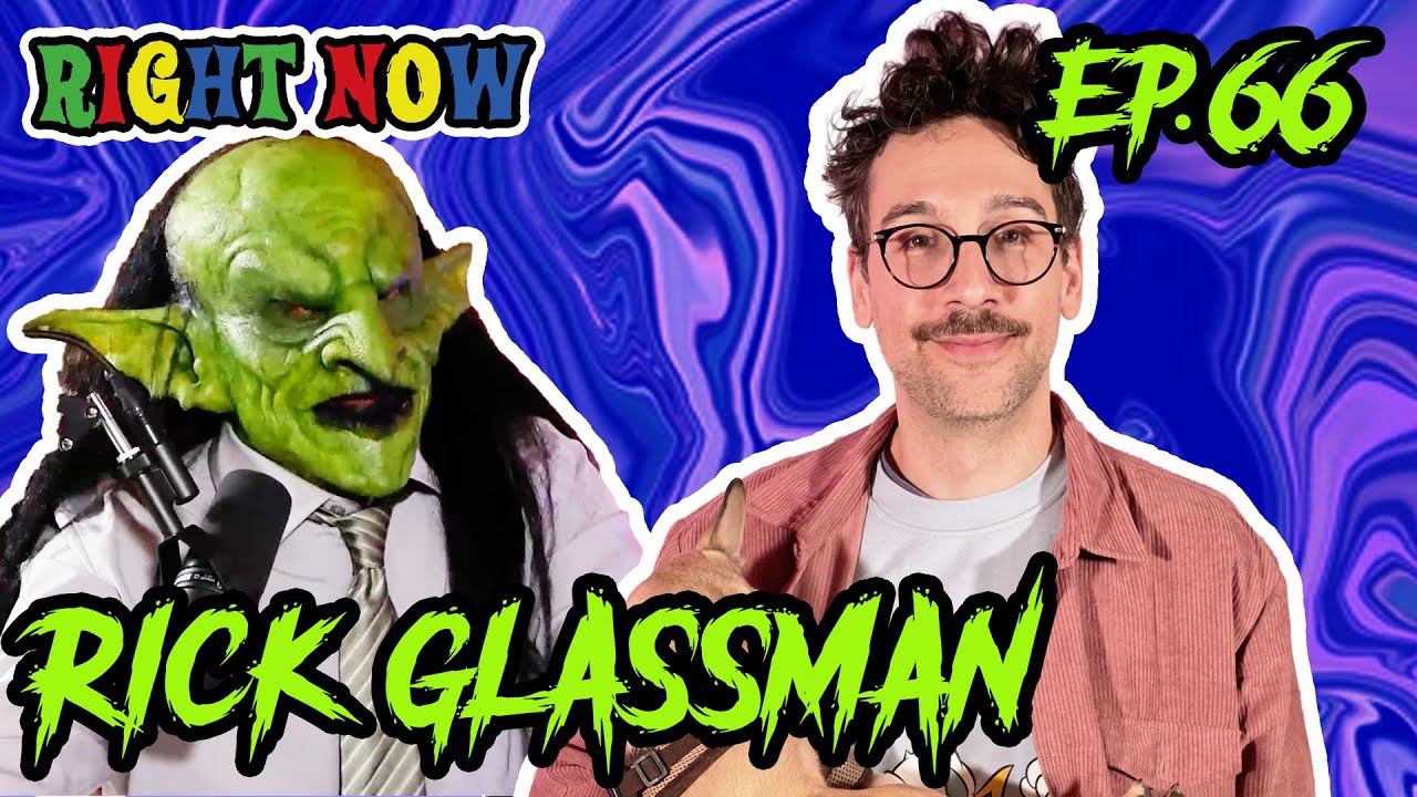 Rick Glassman Interviewed by a Real Goblin | Ep 66 | Right Now Podcast