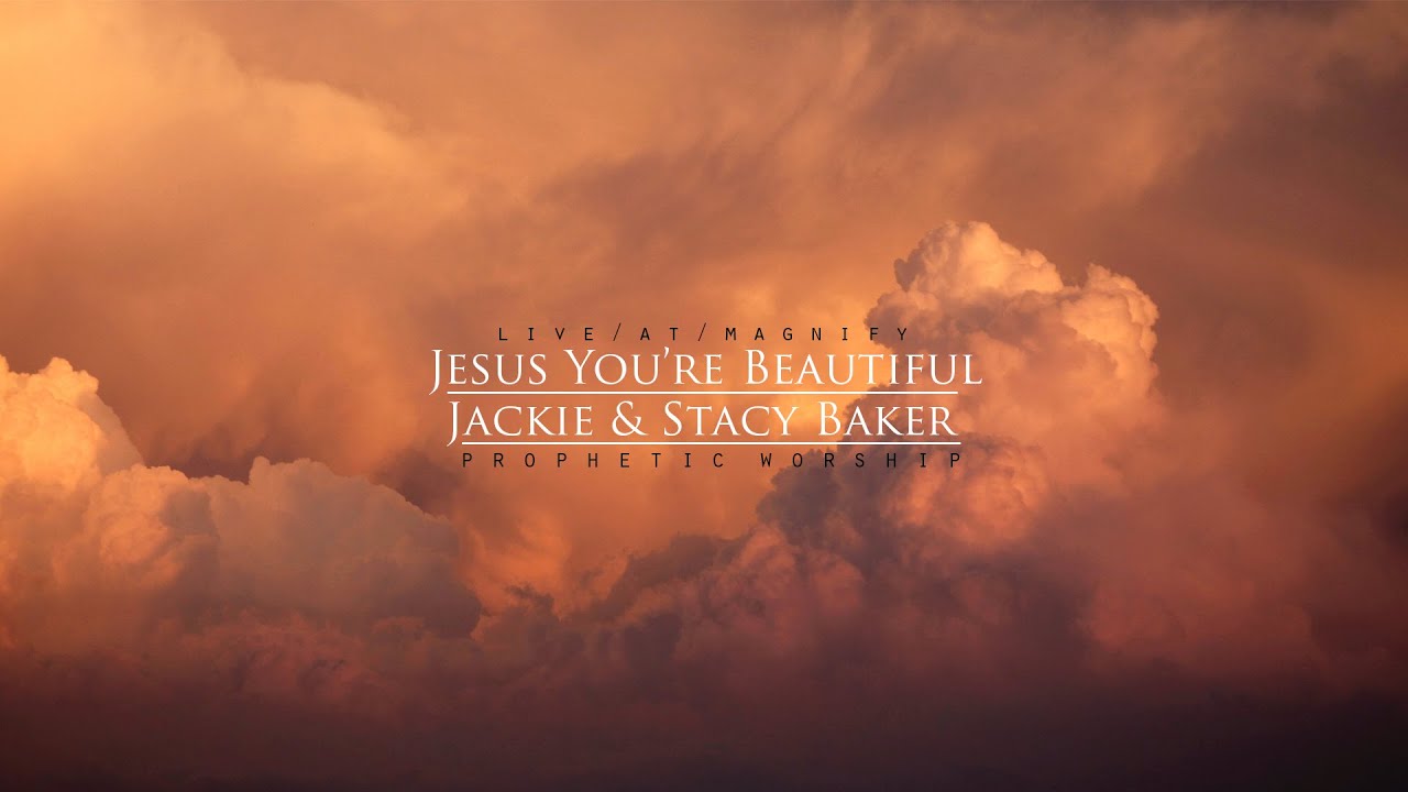 Jesus You're Beautiful - Jackie & Stacy Baker - Live At Magnify - Prophetic Worship