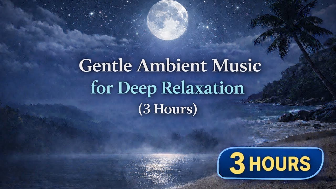 Gentle Ambient Music for Deep Relaxation (3 Hours)