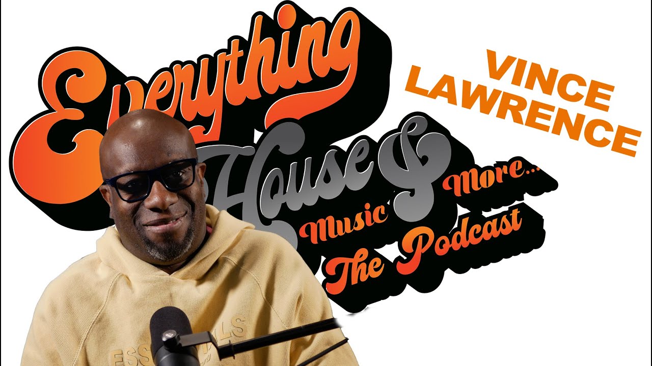 Everything House Music & More... The Podcast | Ep. 43 | Vince Lawrence