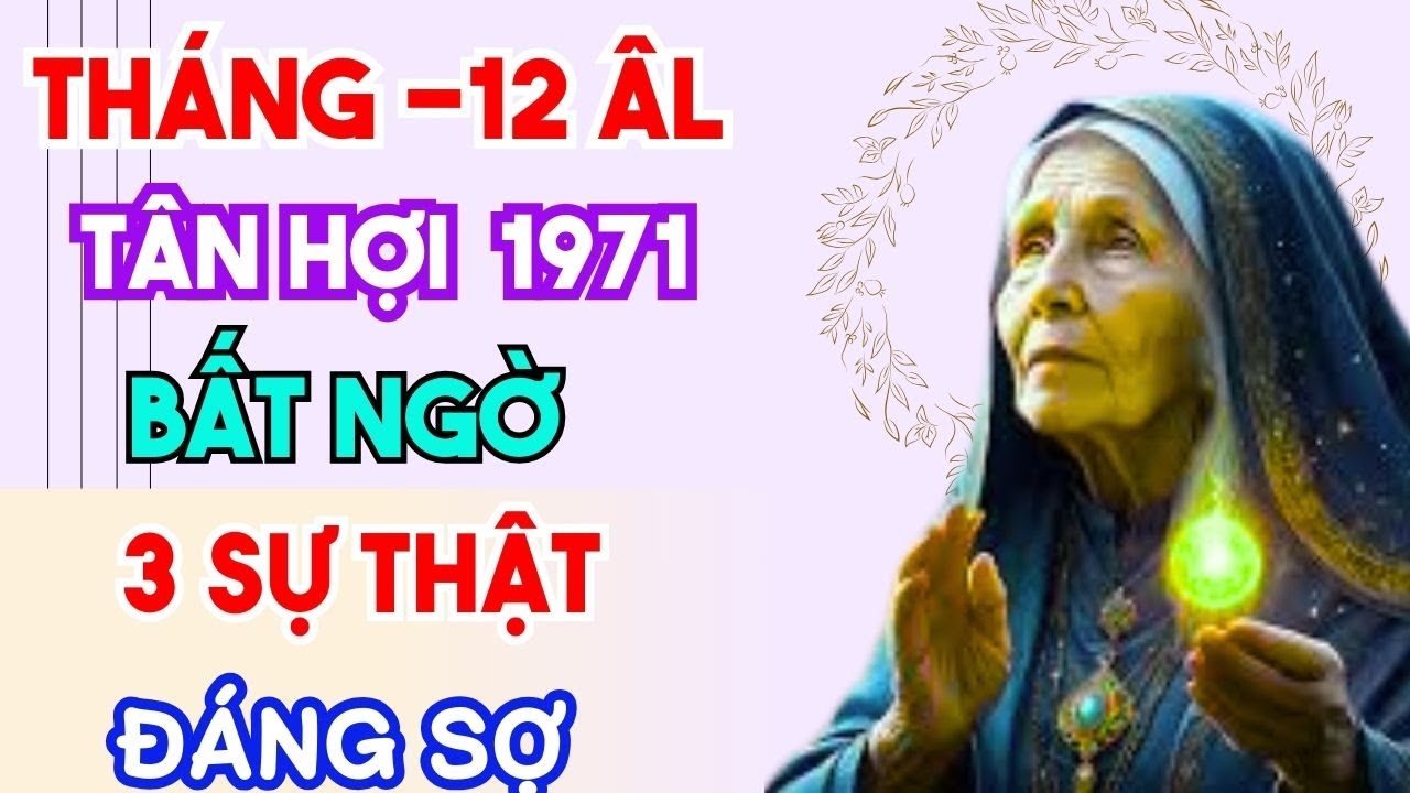 CẢNH BÁO QUAN TRỌNG TUỔI TÂN HỢI 1971  tháng 12 âm lịch 3 SỰ THẬT ĐÁNG SỢ