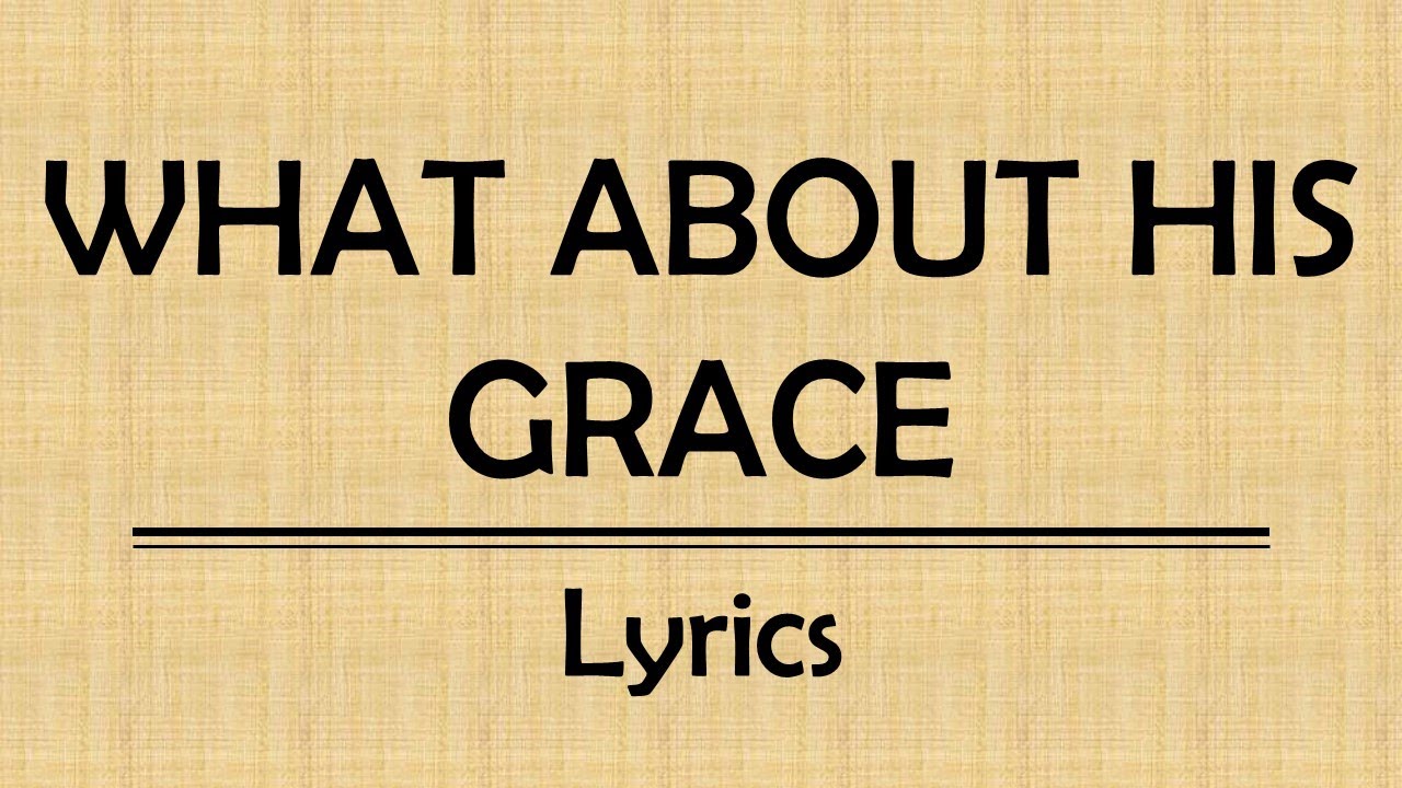 WHAT ABOUT HIS GRACE (Christian Song Lyrics)