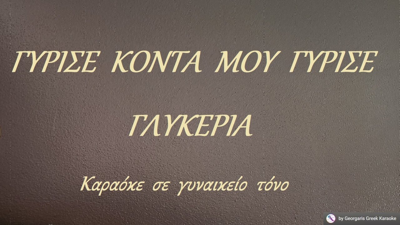 ΓΥΡΙΣΕ  ΚΟΝΤΑ  ΜΟΥ  ΓΥΡΙΣΕ - ΓΛΥΚΕΡΙΑ (ΣΟΛ) Καραόκε  σε  γυναικείο  τόνο