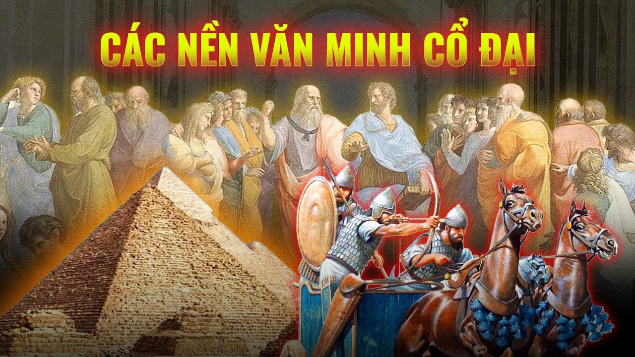 Siêu tổng hợp: Lịch sử các nền văn minh cổ đại | Thế Giới