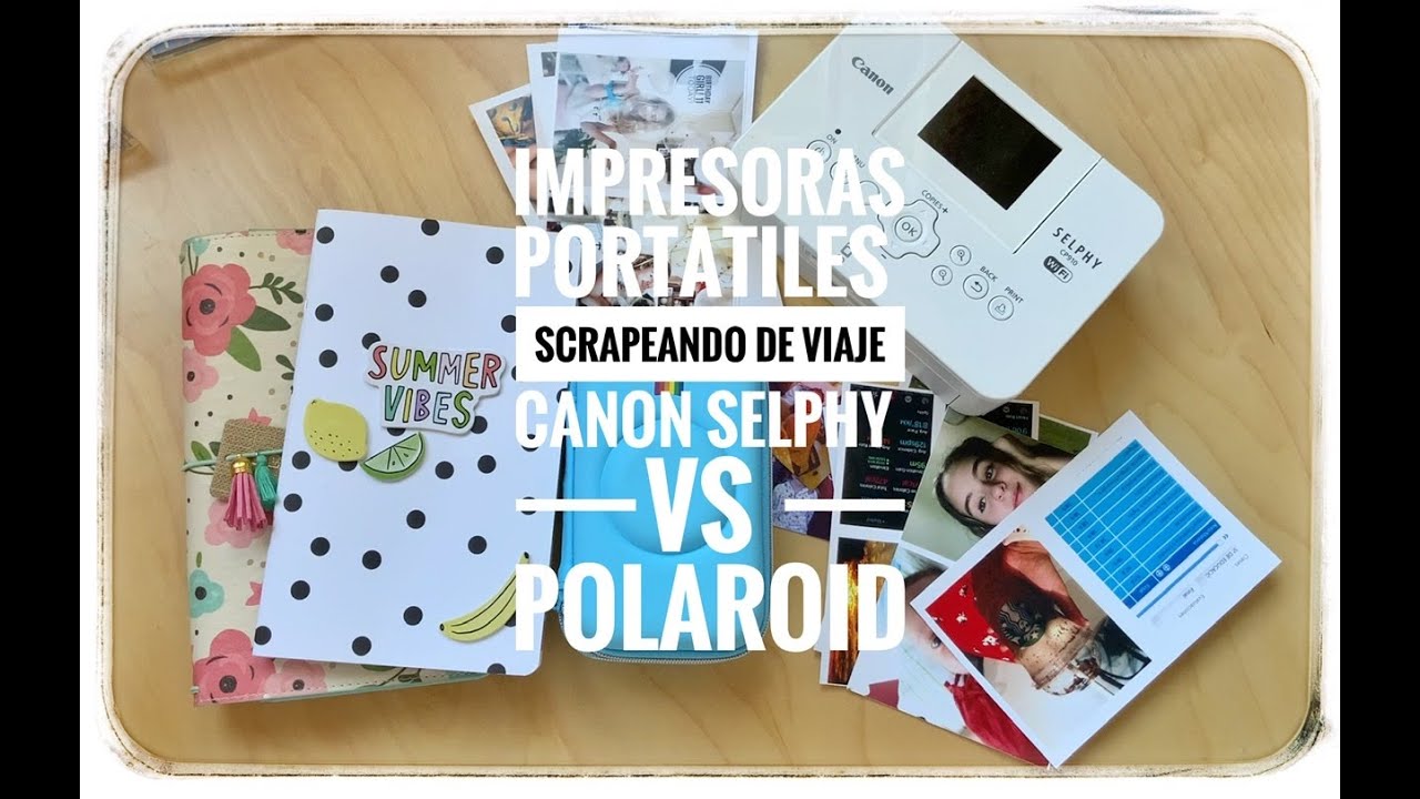Scrapeando de viaje. ¿Que impresora me llevo? Canon Selphy vs Polaroid