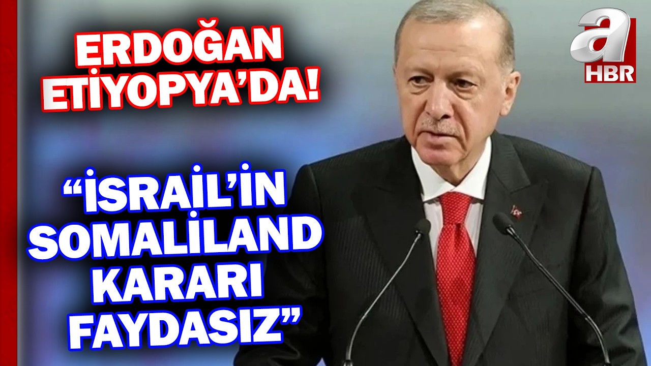 Başkan Erdoğan Etiyopya'da konuştu: İsrail'in Somaliland kararı faydasız | A Haber