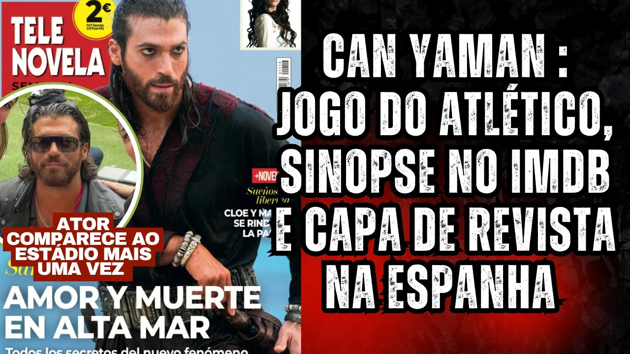 Can Yaman - Como avaliar no IMDB? Ator vai a jogo do Atlético de Madri, Capa de revista na Espanha