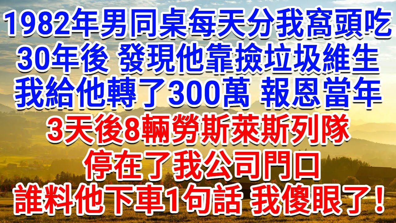 1982年男同桌每天分我吃半個窩頭，30年後發現他靠撿垃圾維生，我給他轉了300萬報恩當年，3天後8輛勞斯萊斯列隊，停在了我公司門口，誰料他下車1句話我傻眼了！#情感故事#故事#小說#戀愛#情感#婚姻