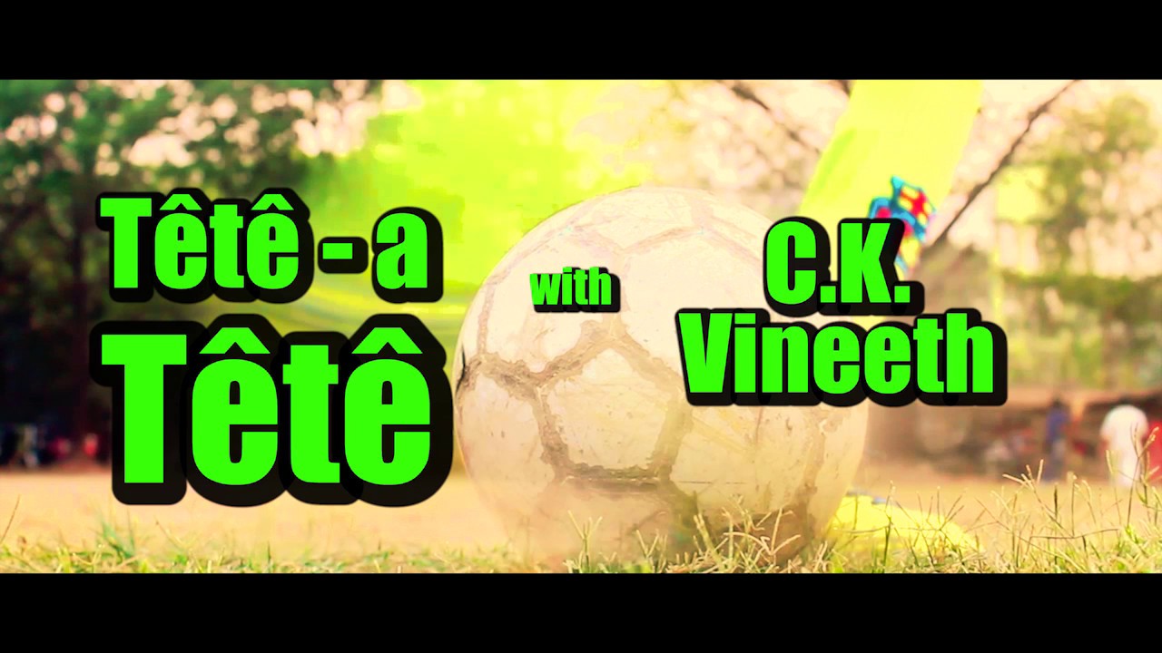 TeTe a TeTe with CK Vineeth