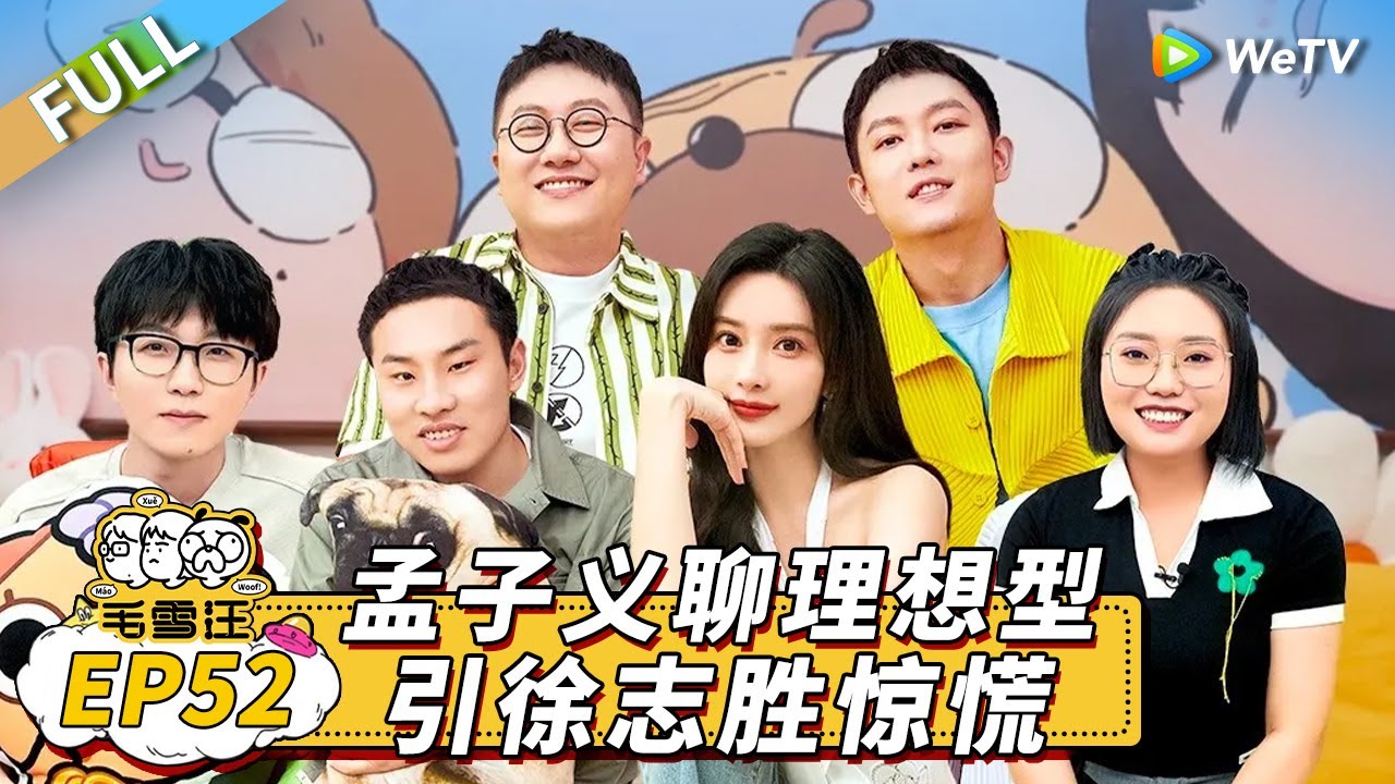 第52期完整版：孟子义揭秘徐志胜假发片 徐志胜相亲角遇身高“羞辱”丨《毛雪汪》Mao Xue Woof EP52 FULL