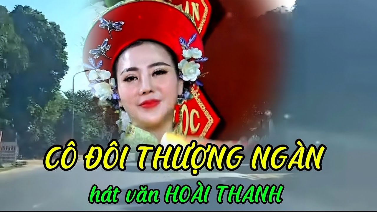 # 75 :  Thật tiếc nếu bạn không xem : CÔ ĐÔI THƯỢNG NGÀN  - hát văn HOÀI THANH ...