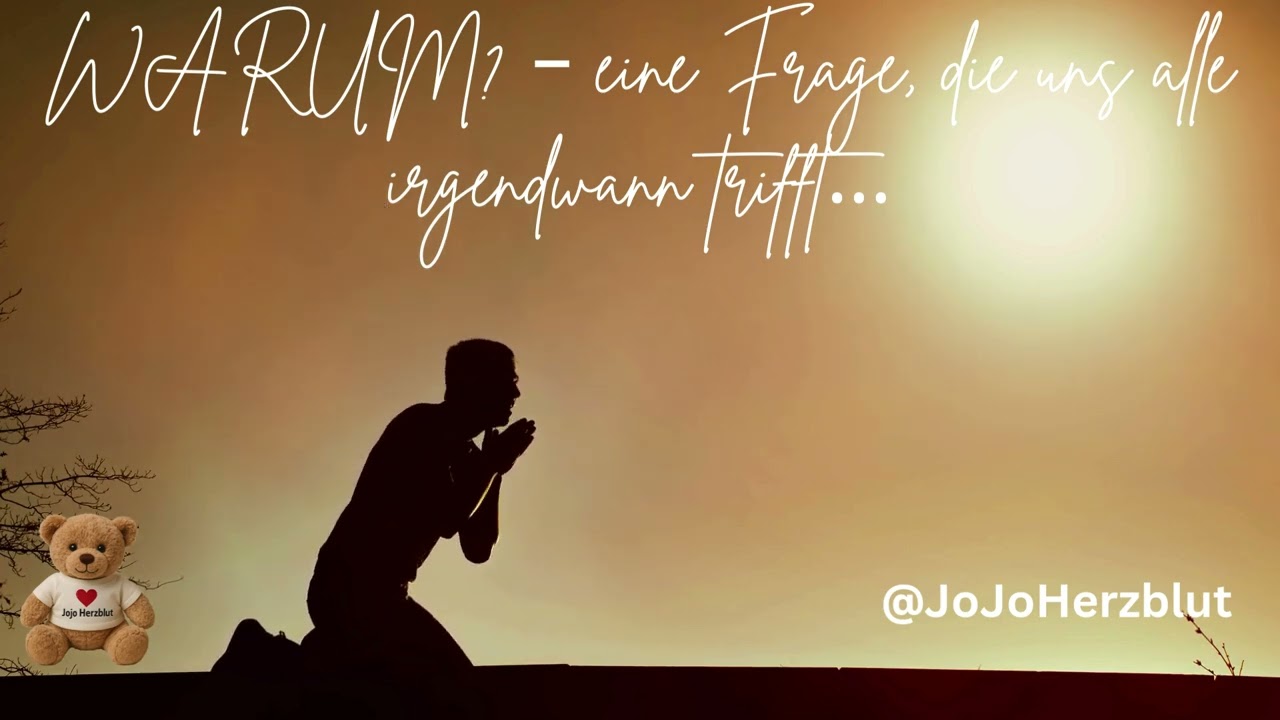 WARUM – eine Frage, die uns alle irgendwann trifft…