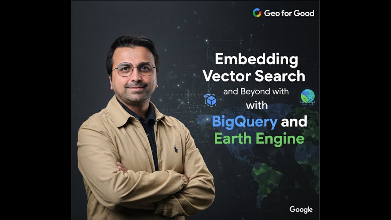 Внедрение векторного поиска и не только с помощью BigQuery и Earth Engine | Geo for Good 2025