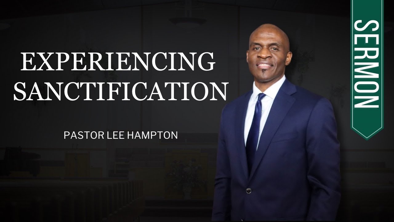 SERMON | Experiencing Sanctification - Pastor Lee Hampton