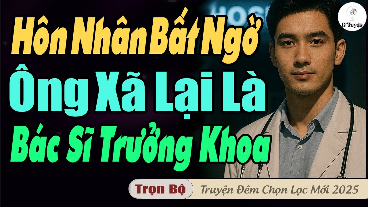 Tuyệt: HÔN NHÂN BẤT NGỜ ÔNG XÃ LẠI LÀ BÁC SĨ TRƯỞNG KHOA | Truyện Audio Nghe Hay Mới