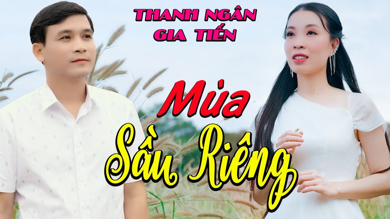 Mùa Sầu Riêng, Bến Giang Đầu, Áo Mới Ngày Mai - Thanh Ngân, Gia Tiến