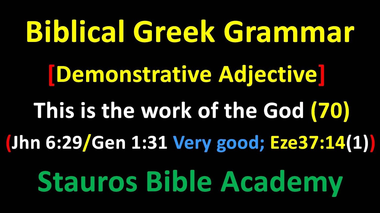 Greek grammar [Demonstrative Adjective] This is the work of the God (70) (Jhn6:29/Gen1:31; Eze37:14)