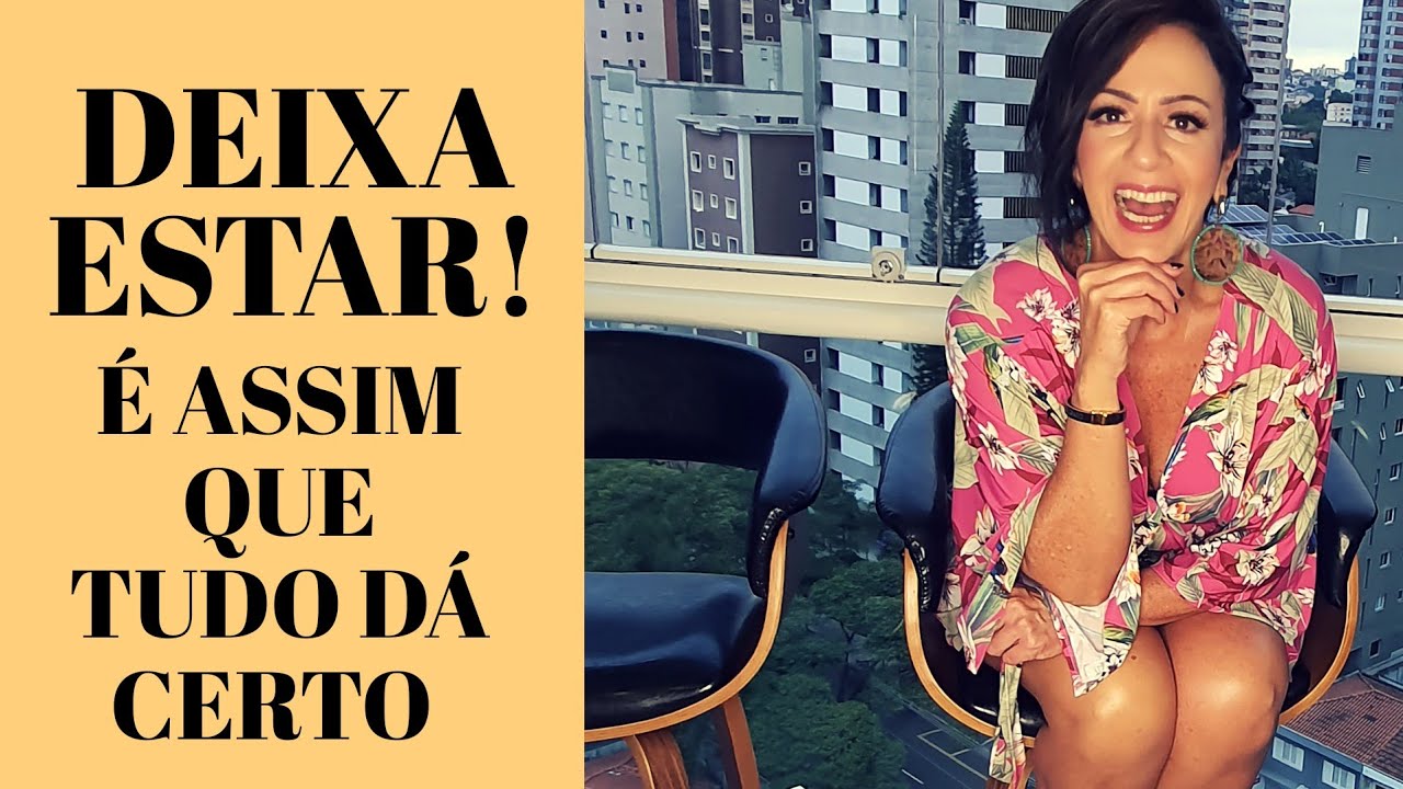 DEIXA ESTAR! É ASSIM QUE TUDO DÁ CERTO!