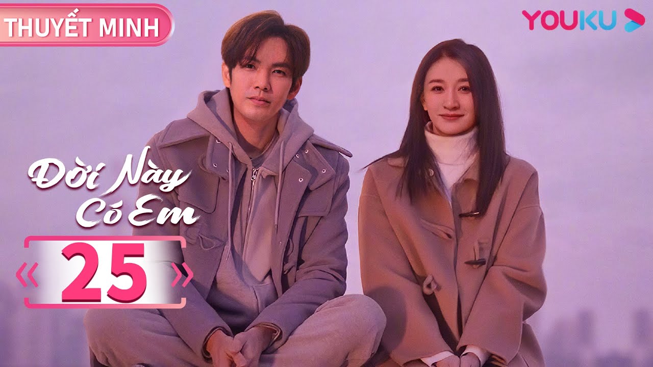 [THUYẾT MINH] Đời Này Có Em | Tập 25 | Phim Ngôn Tình | Chung Hán Lương/Lý Tiểu Nhiễm | YOUKU