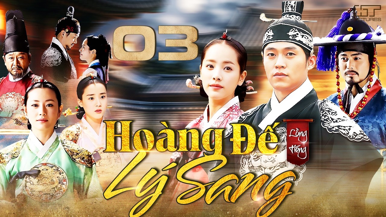 Phim H&agrave;n Quốc | HO&Agrave;NG ĐẾ L&Yacute; SANG - TẬP 03 (Lồng Tiếng) Phim Cổ Trang T&igrave;nh Cảm H&agrave;n Quốc Hay Nhất 2026