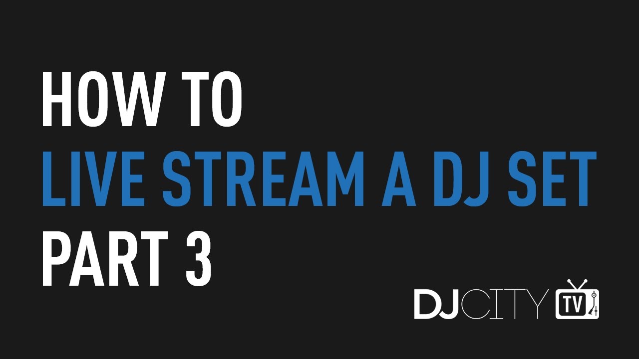 How to Live Stream a DJ Set, Part 3