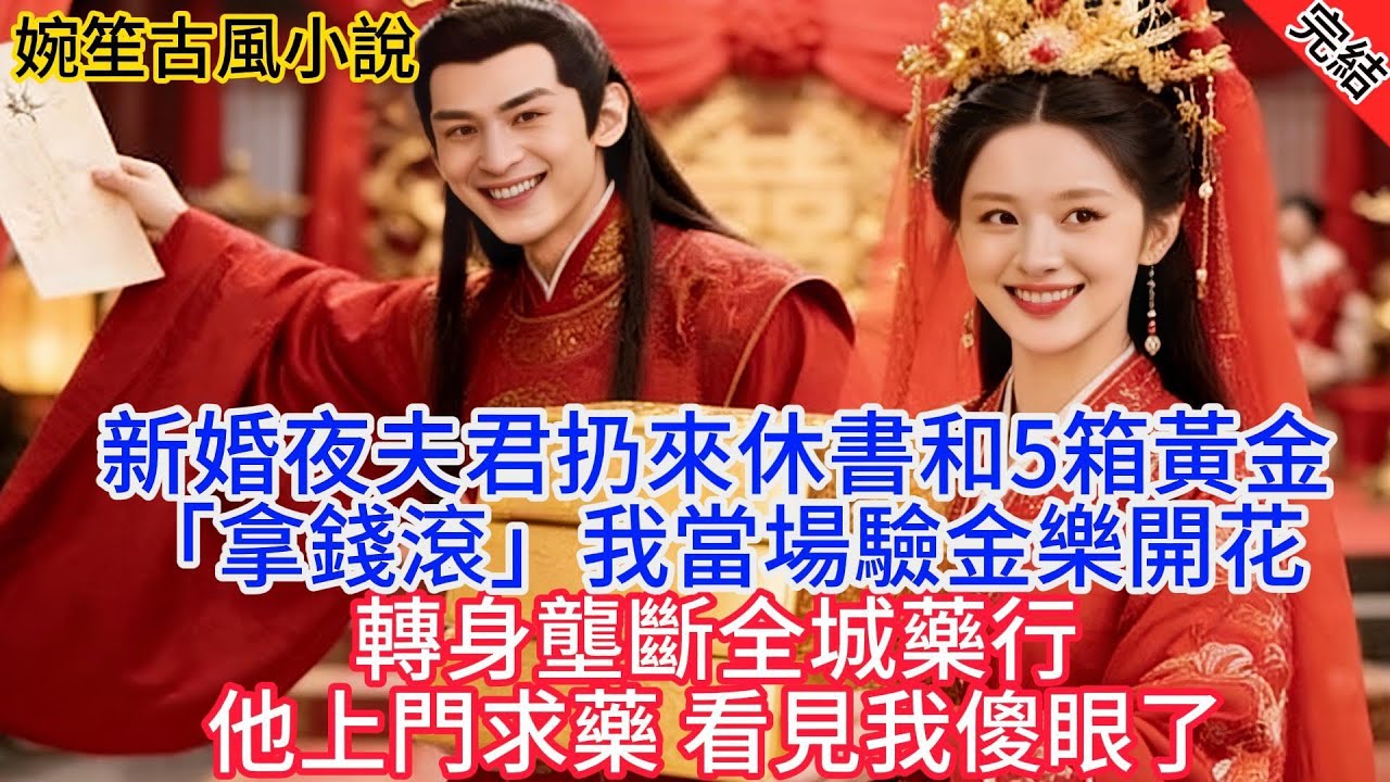 【完結古言爽文】新婚夜夫君扔休書和五箱黃金：「拿錢滾！」我當場驗金笑著簽字！轉身壟斷全城藥行，王爺重金求藥，看清是我當場傻眼！#小説 #原創 #古言 #大女主 #爽文 #反轉 #打臉 #逆襲 #有聲書