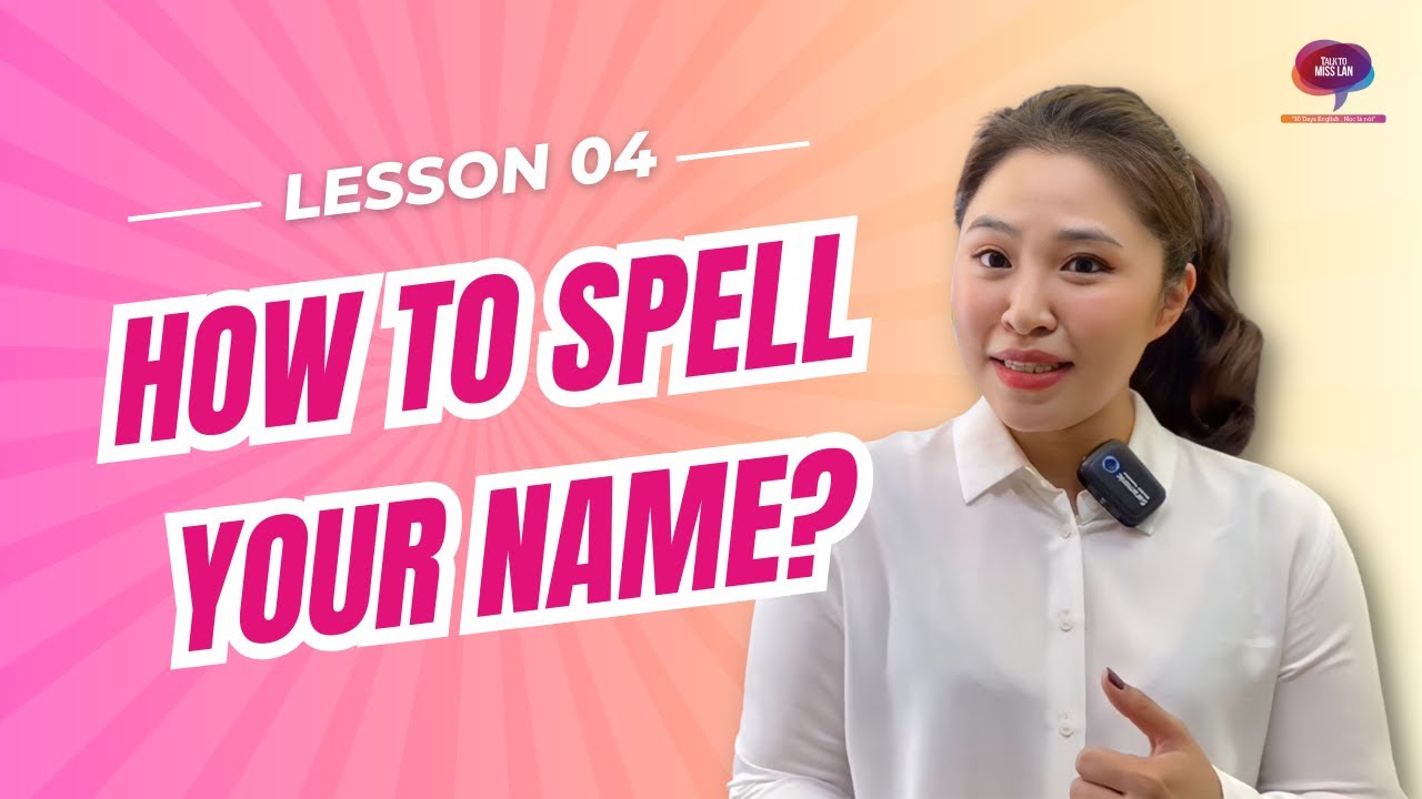 Bài 4: Cách ĐÁNH VẦN TÊN | Talk To Miss Lan