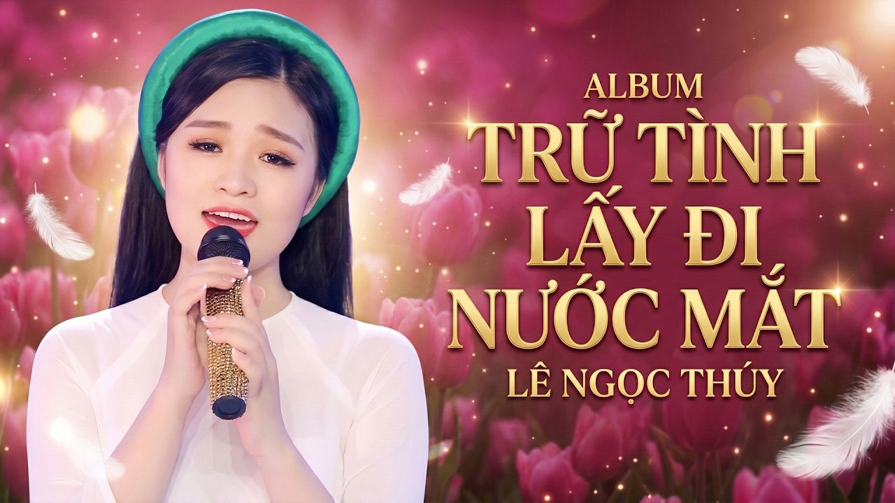 ALBUM TRỮ TÌNH LẤY ĐI NƯỚC MẮT - LÊ NGỌC THÚY || Mẹ Yêu Con - Rước Tình Về Với Quê Hương