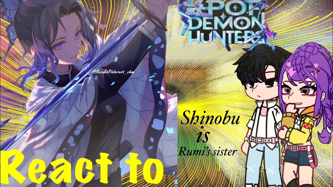 || K-Pop Demon Hunters React To SHINOBU AS RUMI’S SISTER! || {GCRV/KPDH/KNY} ||Huntrix/Saja Boys||