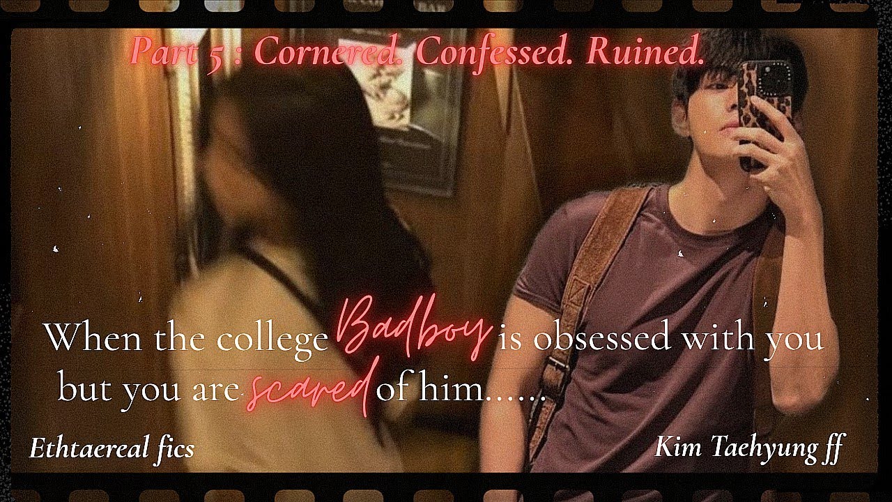 Part 5| When the college badboy is obsessed with you but you are scared of him...Taehyung FF