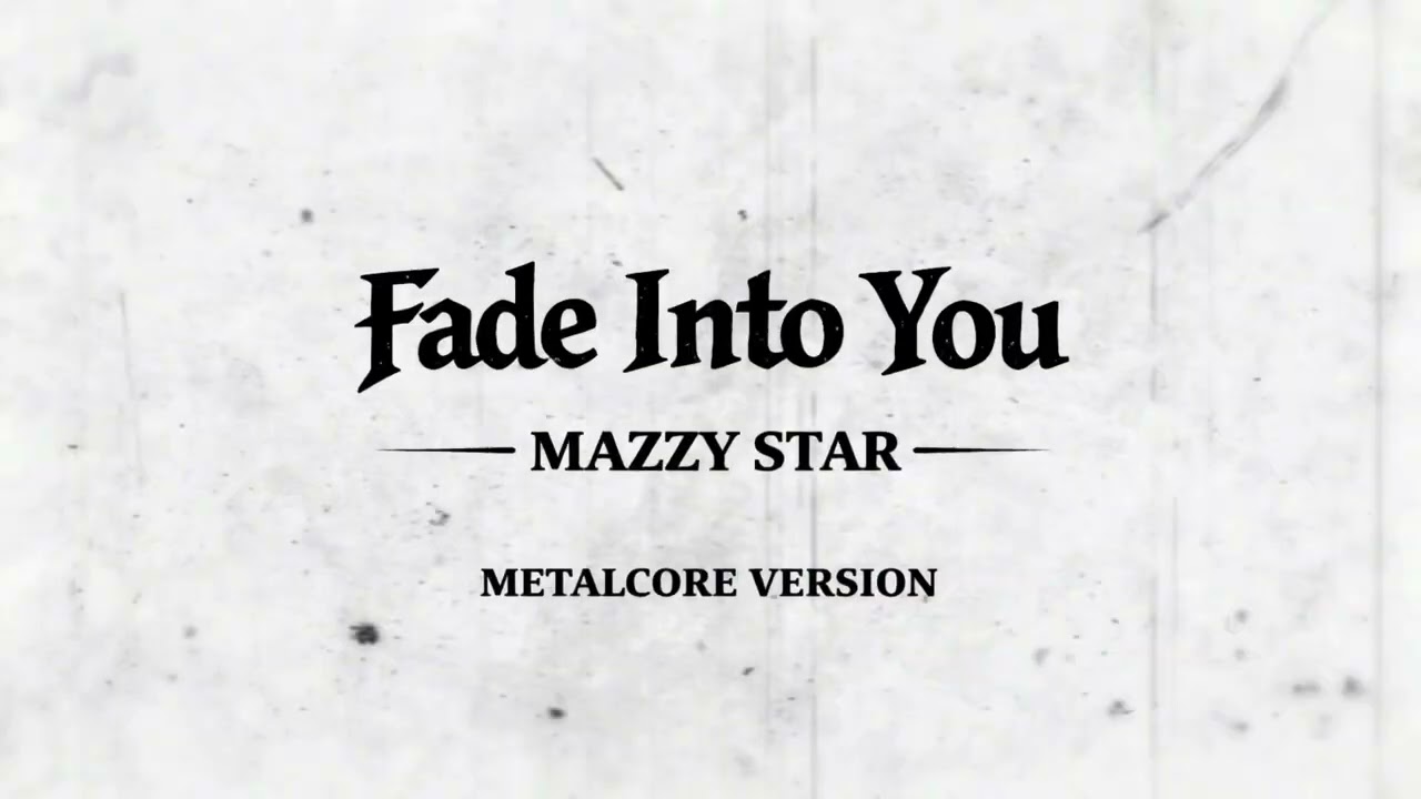 Fade Into You - Mazzy Star (Metal Core Version)