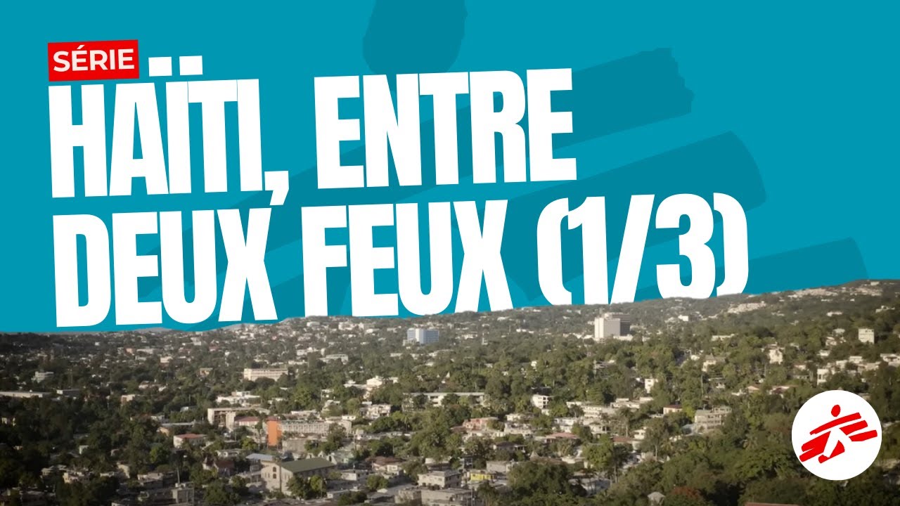 « Haïti, entre deux feux » - épisode 1 | MSF France [Série]