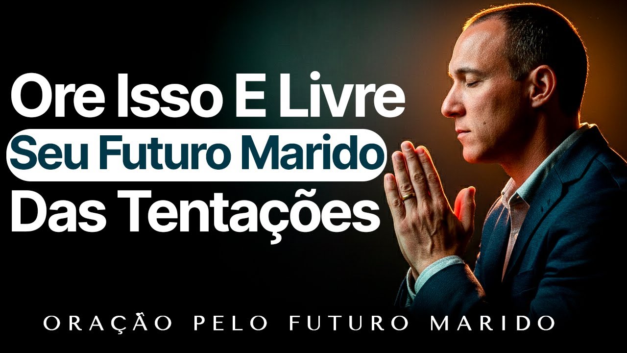 Dia 02/21 - Essa Oração Livra Seu Futuro Marido Dos Pecados E Tentações Do Mundo